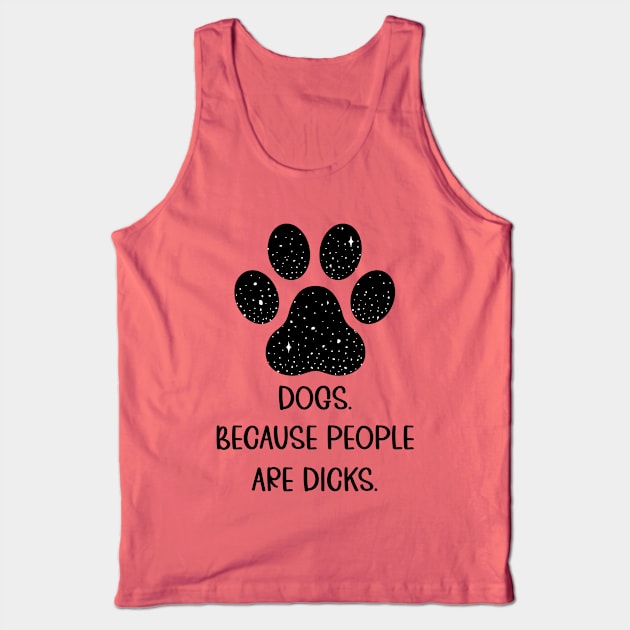 Dogs because people suck, Dogs Owners, Love Dogs Funny Gift Tank Top by UranusArts